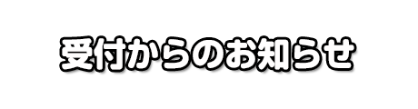 受付からのお知らせ